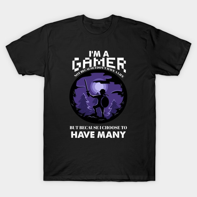 I'm a gamer not because i dont have a life but because i choose to have many T-Shirt by cecatto1994